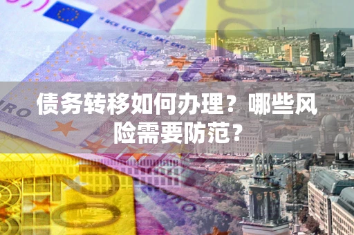 济南债务转移如何办理？哪些风险需要防范？