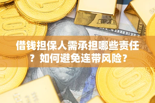 济南借钱担保人需承担哪些责任？如何避免连带风险？