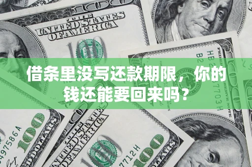 济南借条里没写还款期限，你的钱还能要回来吗？