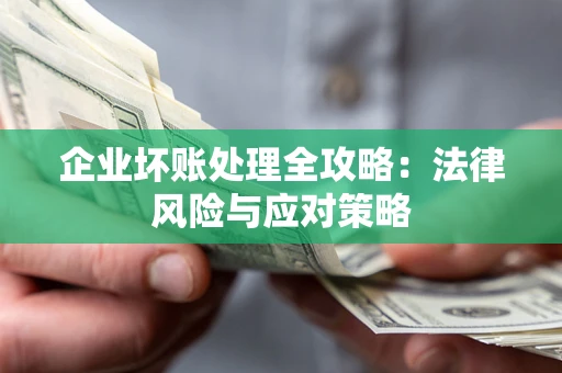 济南企业坏账处理全攻略：法律风险与应对策略