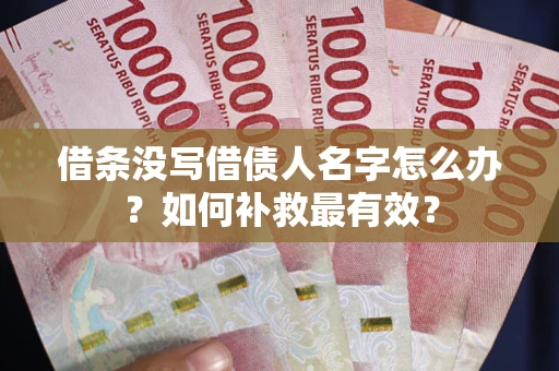 济南借条没写借债人名字怎么办？如何补救最有效？