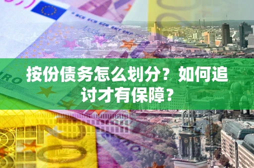 济南按份债务怎么划分？如何追讨才有保障？