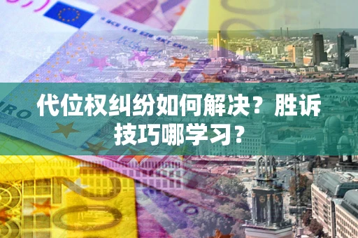 济南代位权纠纷如何解决？胜诉技巧哪学习？