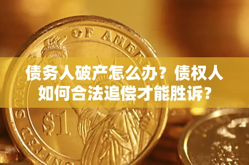 济南债务人破产怎么办？债权人如何合法追偿才能胜诉？