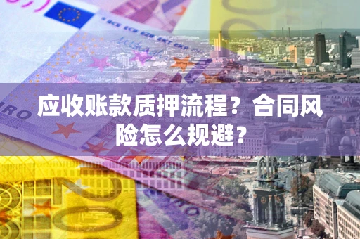 济南应收账款质押流程？合同风险怎么规避？