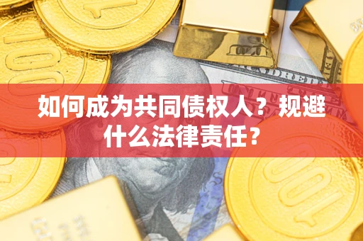 济南如何成为共同债权人？规避什么法律责任？