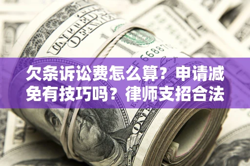 济南欠条诉讼费怎么算？申请减免有技巧吗？律师支招合法省钱