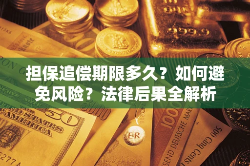 济南担保追偿期限多久？如何避免风险？法律后果全解析