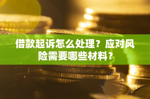济南借款起诉怎么处理？应对风险需要哪些材料？
