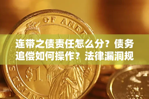 济南连带之债责任怎么分？债务追偿如何操作？法律漏洞规避指南