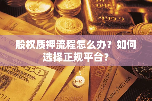 济南股权质押流程怎么办？如何选择正规平台？