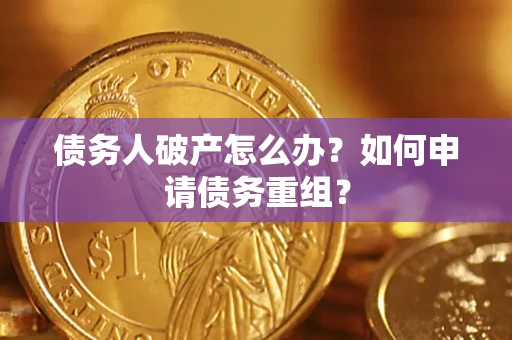 济南债务人破产怎么办？如何申请债务重组？