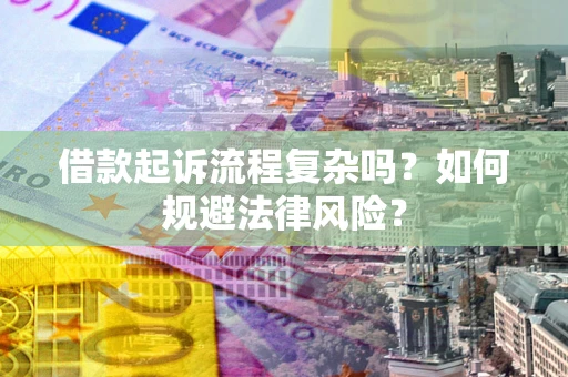 济南借款起诉流程复杂吗？如何规避法律风险？
