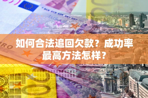 济南如何合法追回欠款？成功率最高方法怎样？