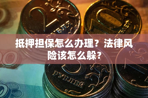 济南抵押担保怎么办理？法律风险该怎么躲？