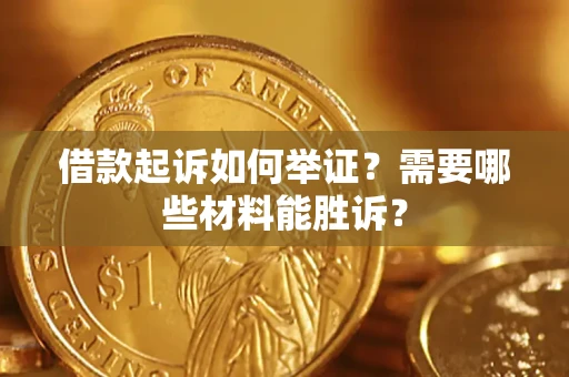 济南借款起诉如何举证？需要哪些材料能胜诉？