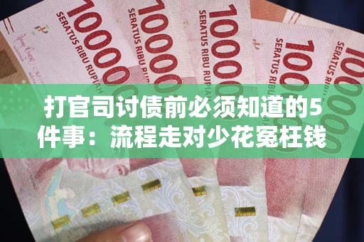 济南打官司讨债前必须知道的5件事：流程走对少花冤枉钱