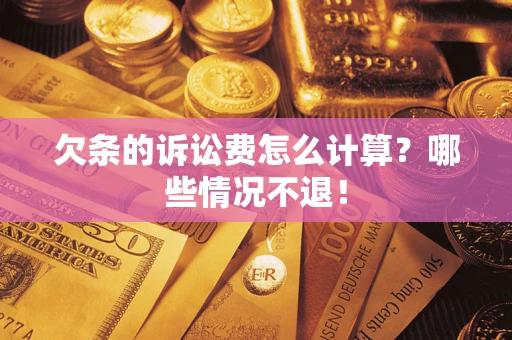 济南欠条的诉讼费怎么计算?哪些情况不退! 济南欠条的诉讼费怎么计算?哪些情况不退!
