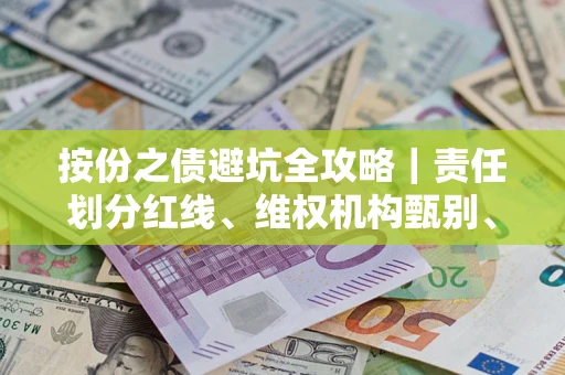 济南按份之债避坑全攻略｜责任划分红线、维权机构甄别、纠纷处理全流程拆解