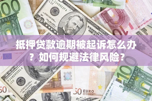 济南抵押贷款逾期被起诉怎么办？如何规避法律风险？