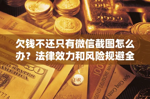 济南欠钱不还只有微信截图怎么办？法律效力和风险规避全解析