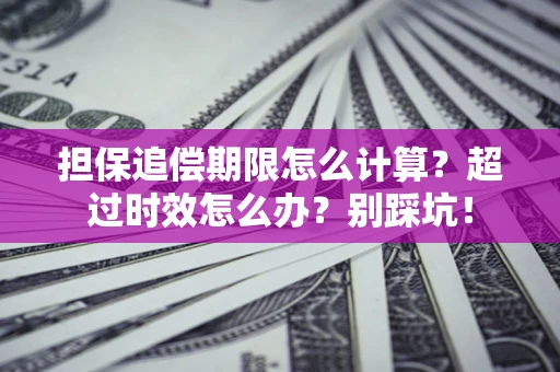 济南担保追偿期限怎么计算？超过时效怎么办？别踩坑！