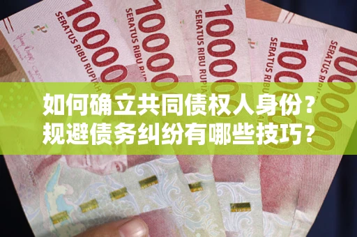 济南如何确立共同债权人身份？规避债务纠纷有哪些技巧？