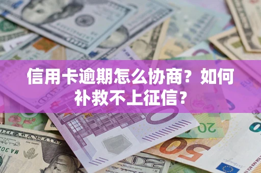 济南信用卡逾期怎么协商？如何补救不上征信？