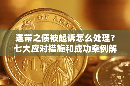 济南连带之债被起诉怎么处理？七大应对措施和成功案例解析