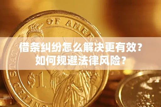 济南借条纠纷怎么解决更有效？如何规避法律风险？