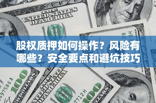 济南股权质押如何操作？风险有哪些？安全要点和避坑技巧？
