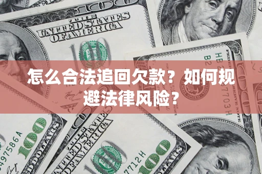 济南怎么合法追回欠款？如何规避法律风险？