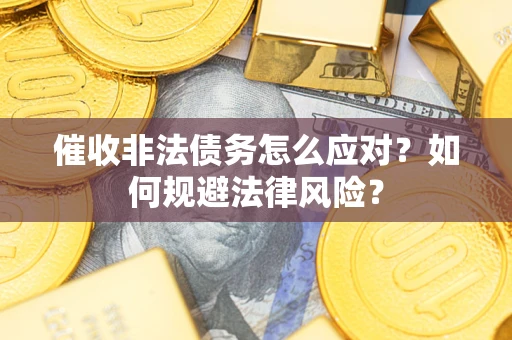 济南催收非法债务怎么应对？如何规避法律风险？