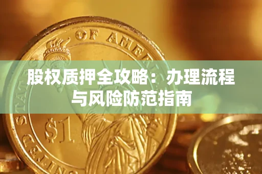 济南股权质押全攻略：办理流程与风险防范指南