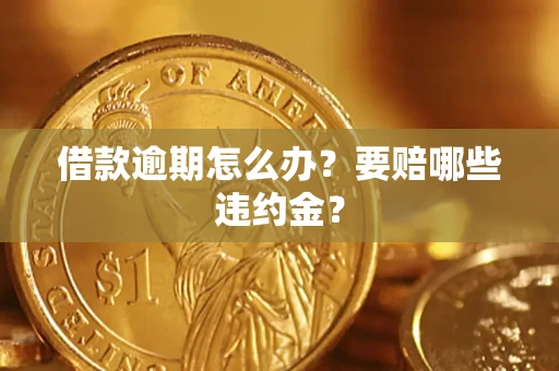 济南借款逾期怎么办？要赔哪些违约金？