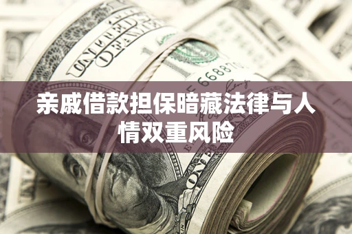 济南亲戚借款担保暗藏法律与人情双重风险