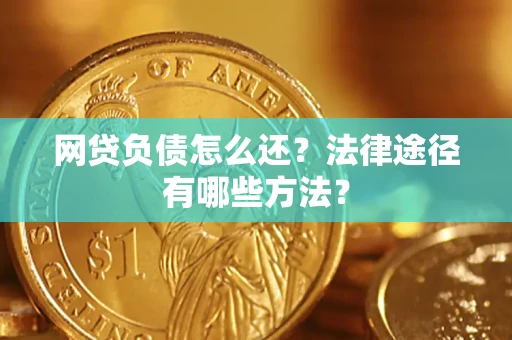 济南网贷负债怎么还？法律途径有哪些方法？