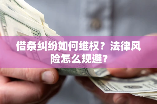 济南借条纠纷如何维权？法律风险怎么规避？