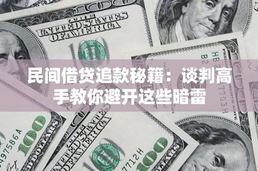 济南民间借贷追款秘籍：谈判高手教你避开这些暗雷