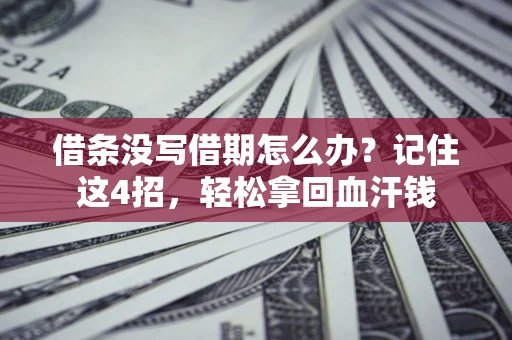 济南借条没写借期怎么办？记住这4招，轻松拿回血汗钱