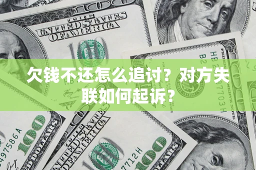 济南欠钱不还怎么追讨？对方失联如何起诉？