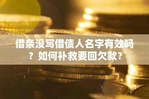 济南借条没写借债人名字有效吗？如何补救要回欠款？