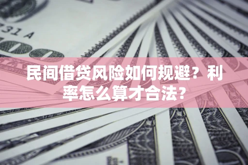 济南民间借贷风险如何规避？利率怎么算才合法？