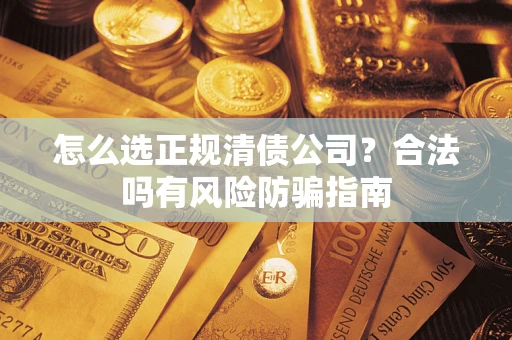 济南怎么选正规清债公司？合法吗有风险防骗指南