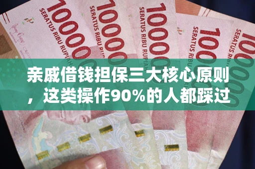济南亲戚借钱担保三大核心原则，这类操作90%的人都踩过坑！附法院判决案例