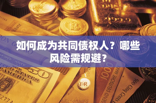 济南如何成为共同债权人？哪些风险需规避？