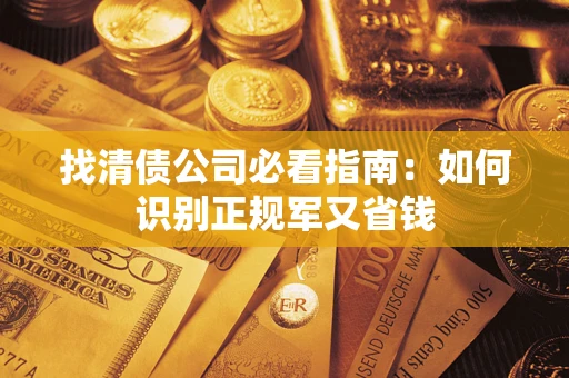 济南找清债公司必看指南：如何识别正规军又省钱
