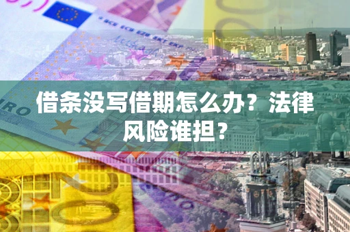 济南借条没写借期怎么办？法律风险谁担？